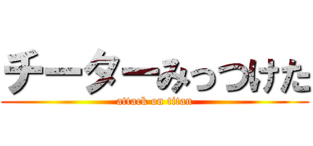 チーターみっつけた (attack on titan)