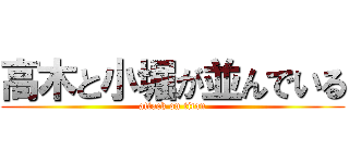 高木と小堀が並んでいる (attack on titan)