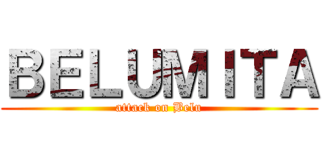 ＢＥＬＵＭＩＴＡ (attack on Belu)