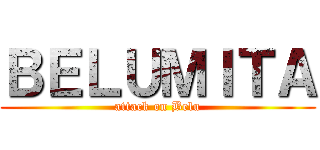 ＢＥＬＵＭＩＴＡ (attack on Belu)