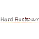 Ｈａｒｄ Ｒｏｃｋについて (about hard rock)