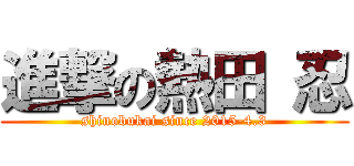 進撃の熱田 忍 (shinobukai since 2015-4.3)