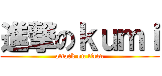 進撃のｋｕｍｉ (attack on titan)