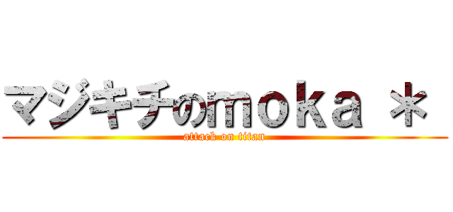 マジキチのｍｏｋａ ＊  (attack on titan)