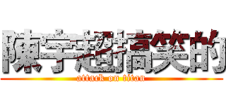 陳宇超搞笑的 (attack on titan)