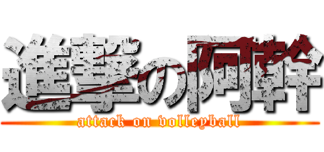 進撃の阿幹 (attack on volleyball)