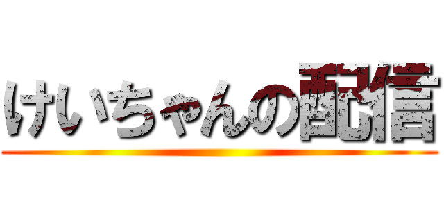 けいちゃんの配信 ()