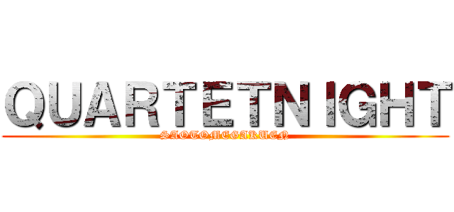 ＱＵＡＲＴＥＴＮＩＧＨＴ (SAOTOMEGAKUEN)
