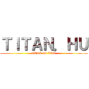 ＴＩＴＡＮ．ＨＵ (attack on titan)