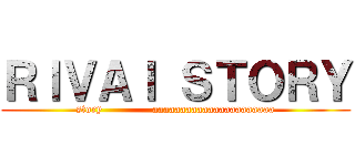ＲＩＶＡＩ ＳＴＯＲＹ (story              aaaaaaaaaaaaaaaaaaaaaa)