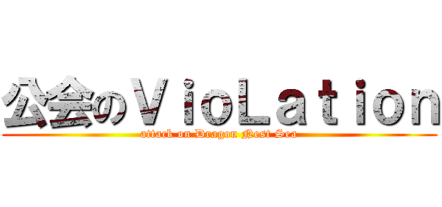 公会のＶｉｏＬａｔｉｏｎ (attack on Dragon Nest Sea)