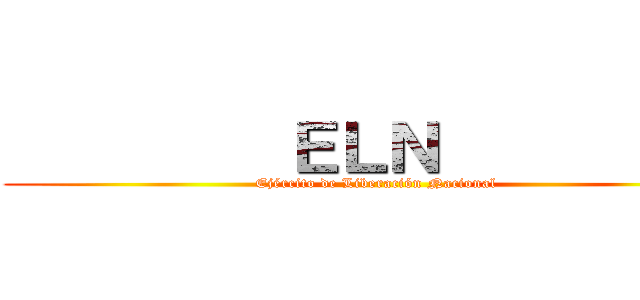          ＥＬＮ           (Ejército de Liberación Nacional)