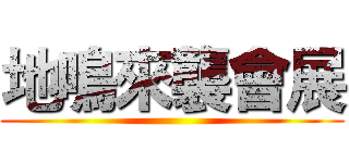 地鳴來襲會展 ()