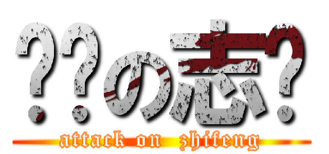 进击の志锋 (attack on  zhifeng)