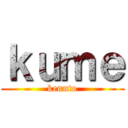 ｋｕｍｅ (kennto)