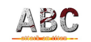 ＡＢＣ (attack on titan)