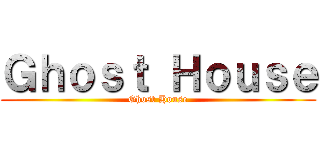Ｇｈｏｓｔ Ｈｏｕｓｅ (Ghost House)