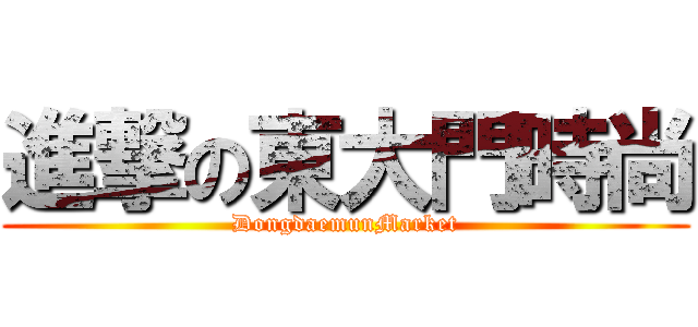 進撃の東大門時尚 (DongdaemunMarket)