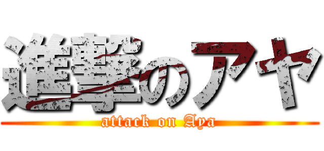 進撃のアヤ (attack on Aya)