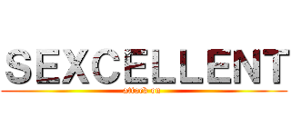 ＳＥＸＣＥＬＬＥＮＴ (attack on )