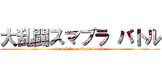 大乱闘スマブラ バトル (smash bros of epic battle)