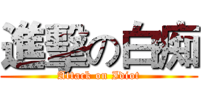 進擊の白痴 (Attack on Idiot)