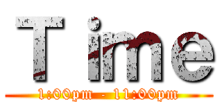 Ｔｉｍｅ (1:00pm - 11:00pm)