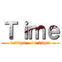 Ｔｉｍｅ (1:00pm - 11:00pm)