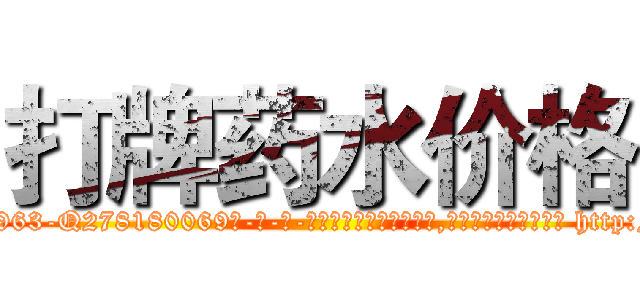 打牌药水价格 (打牌药水价格【电-186x2687x6963-Q278180069元-吉-药-业】我们做的是长期生意,靠的是老客户长期支持 http://sngk.net/avqUKi
)