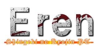 Ｅｒｅｎ (Shingeki no Kyojin PT)