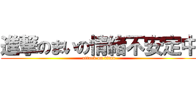 進撃のまいの情緒不安定中 (attack on titan)