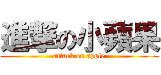 進撃の小蘋果 (attack on apple)