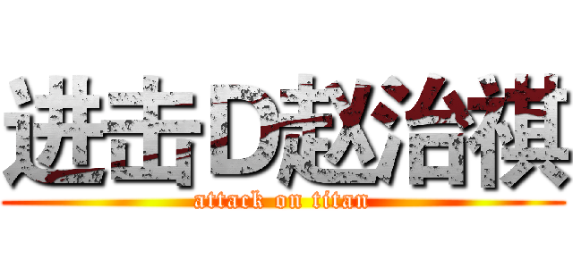 进击Ｄ赵治祺 (attack on titan)