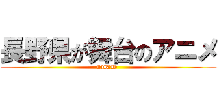 長野県が舞台のアニメ (nagano )