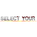 ＳＥＬＥＣＴ ＹＯＵＲ  ()