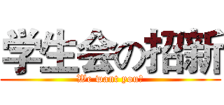 学生会の招新 (We want you！)