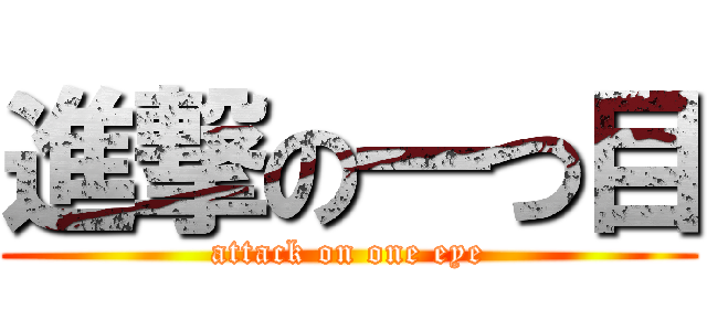 進撃の一つ目 (attack on one eye)