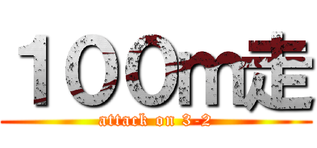 １００ｍ走 (attack on 3-2)