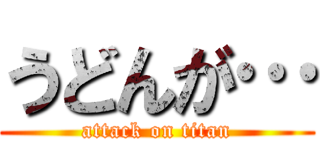 うどんが… (attack on titan)