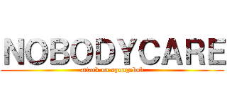 ＮＯＢＯＤＹＣＡＲＥ (attack on spongebob)