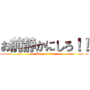 お前静かにしろ！！ (Be quiet!!)