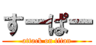 すーぱー (attack on titan)