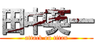 田中英一 (attack on titan)