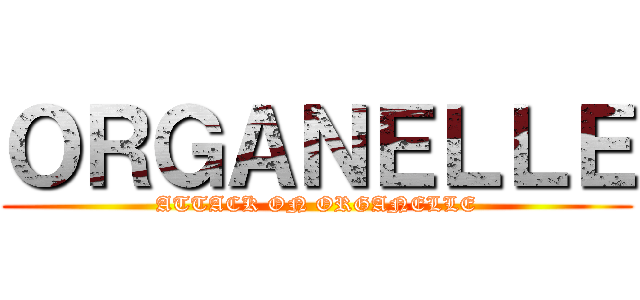 ＯＲＧＡＮＥＬＬＥ (ATTACK ON ORGANELLE)