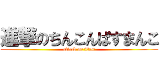 進撃のちんこんぱすまんこ (attack on titan)