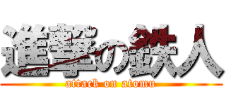 進撃の鉄人 (attack on atomu)