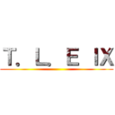 Ｔ．Ｌ．Ｅ ＩＸ ()