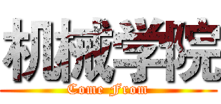 机械学院 (Come From)