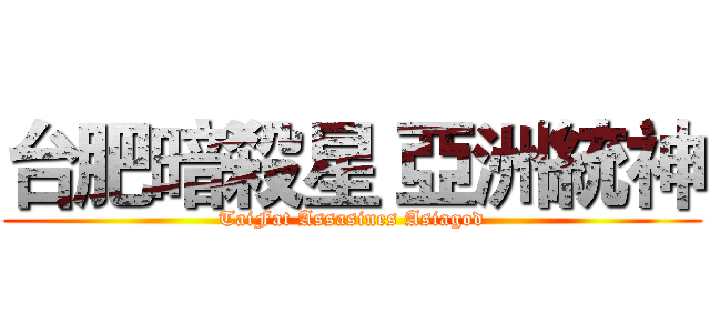台肥暗殺星 亞洲統神 (TaiFat Assasines Asiagod)