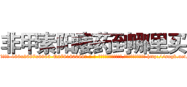 非甲素阳痿药到哪里买 (非甲素阳痿药到哪里买【电-186x2687x6963-Q278180069元-吉-药-业】我们做的是长期生意,靠的是老客户长期支持 http://sngk.net/tvtzzt
)